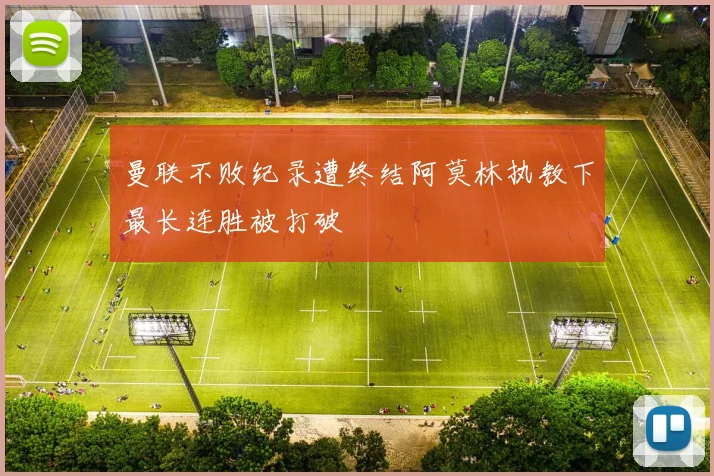 曼联不败纪录遭终结阿莫林执教下最长连胜被打破