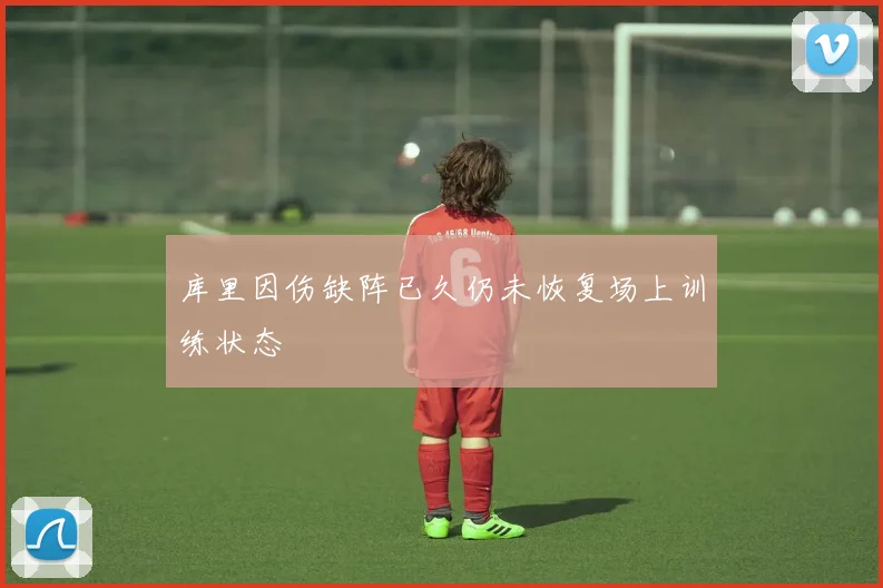 库里因伤缺阵已久仍未恢复场上训练状态