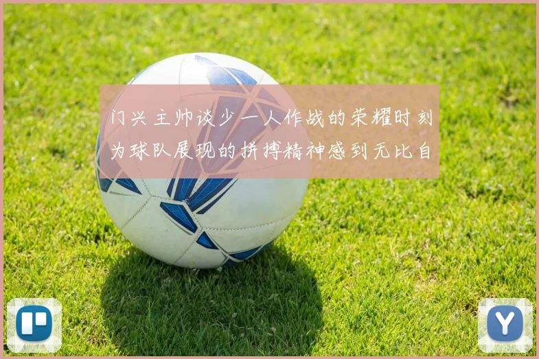 门兴主帅谈少一人作战的荣耀时刻为球队展现的拼搏精神感到无比自豪