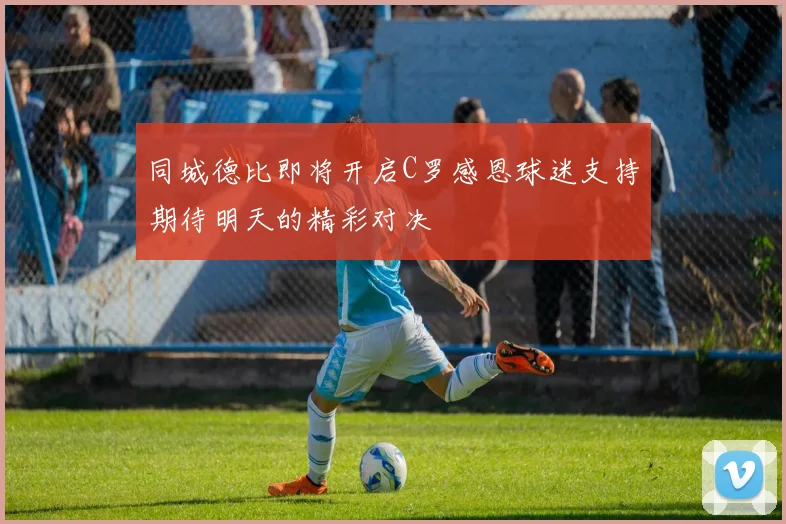 同城德比即将开启C罗感恩球迷支持期待明天的精彩对决
