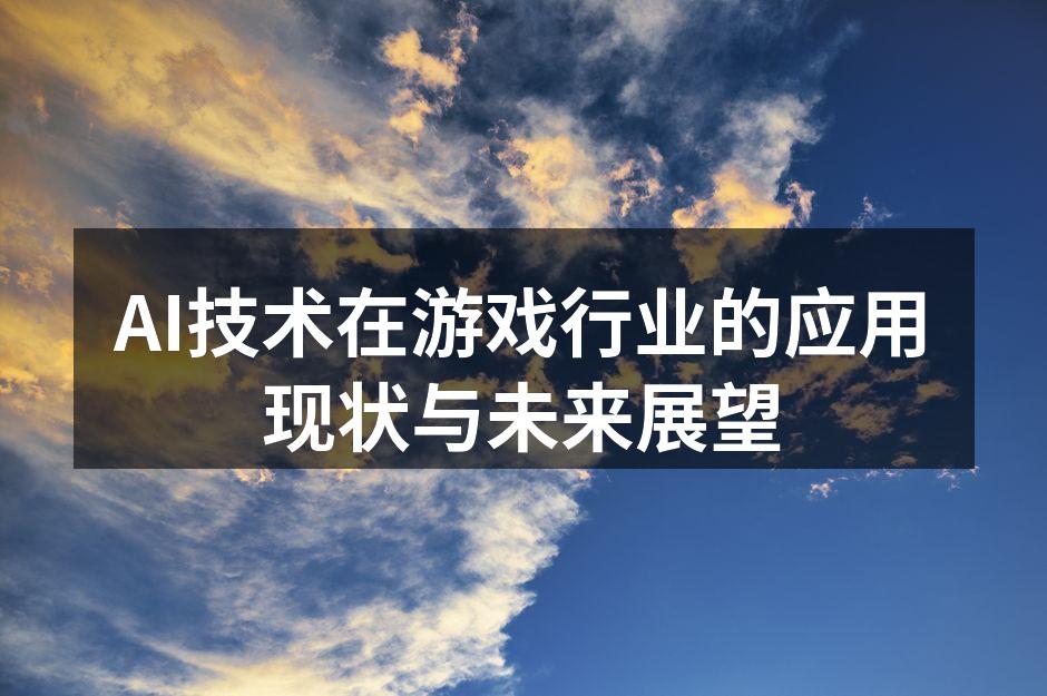 AI技术在游戏行业的应用现状与未来展望